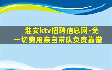 淮安ktv招聘信息网-免一切费用亲自带队负责靠谱